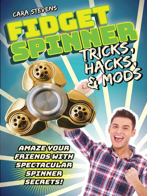Title details for Fidget Spinner Tricks, Hacks & Mods: Amaze Your Friends with Spectacular Spinner Secrets! by Cara J. Stevens - Available